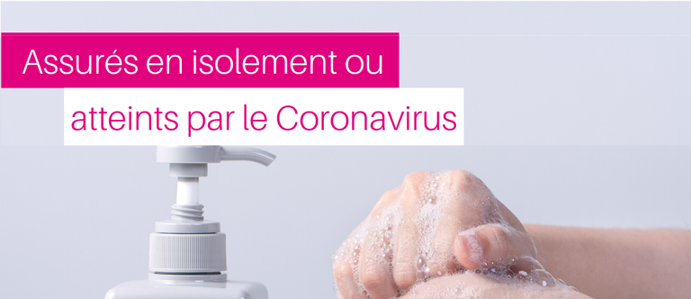 COVID-19 - Assurés faisant l'objet d'une mesure d'isolement ou atteints par le coronavirus